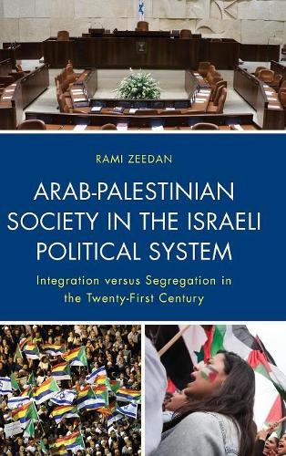 Arab-Palestinian Society in the Israeli Political System: Integration vs. Segregation in the Twenty-First Century: Integration versus Segregation in the Twenty-First Century