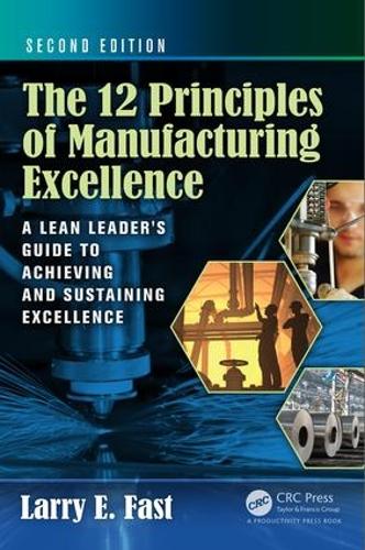 The 12 Principles of Manufacturing Excellence: A Lean Leader's Guide to Achieving and Sustaining Excellence, Second Edition