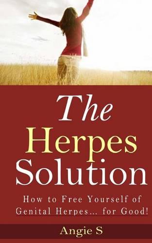 The Herpes Solution: How to Free Yourself of Genital Herpes... for Good!