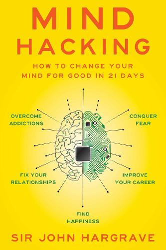 Mind Hacking: How to Change Your Mind for Good in 21 Days