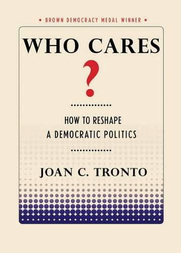 Who Cares?: How to Reshape a Democratic Politics (Brown Democracy Medal)