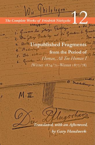 Unpublished Fragments from the Period of Human, All Too Human I (Winter 1874/75Winter 1877/78): Volume 12 (The Complete Works of Friedrich Nietzsche)