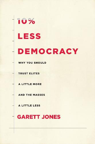 10% Less Democracy: Why You Should Trust Elites a Little More and the Masses a Little Less