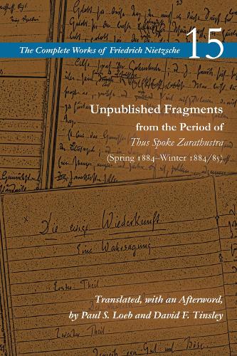 Unpublished Fragments from the Period of Thus Spoke Zarathustra (Spring 1884�Winter 1884/85): Volume 15 (The Complete Works of Friedrich Nietzsche)
