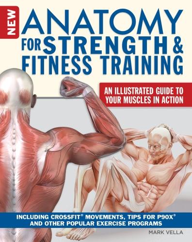 Anatomy for Strength and Fitness: An Illustrated Guide to Your Muscles in Action including Exercises Used in Crossfit, P90X and other Popular Fitness Programs