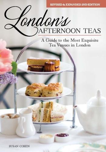 London's Afternoon Teas, Updated Edition: A Guide to the Most Exquisite Tea Venues in London