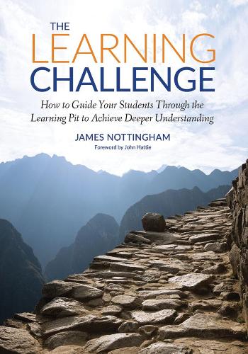 The Learning Challenge: How to Guide Your Students Through the Learning Pit to Achieve Deeper Understanding (Challenging Learning Series)