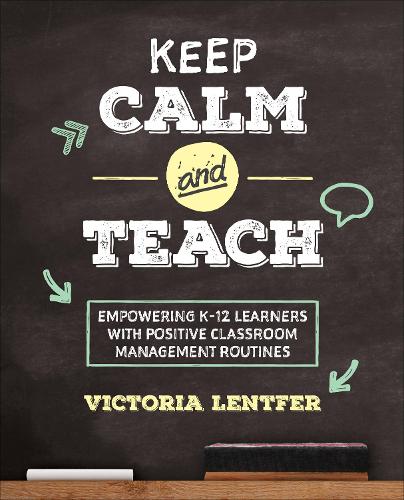 Keep CALM and Teach: Empowering K-12 Learners With Positive Classroom Management Routines (Corwin Teaching Essentials)