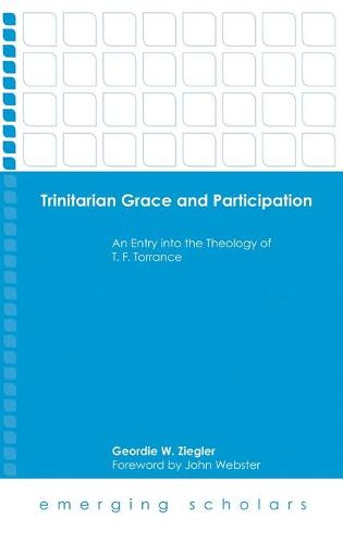 Trinitarian Grace and Participation: An Entry Into the Theology of T. F. Torrance (Emerging Scholars)