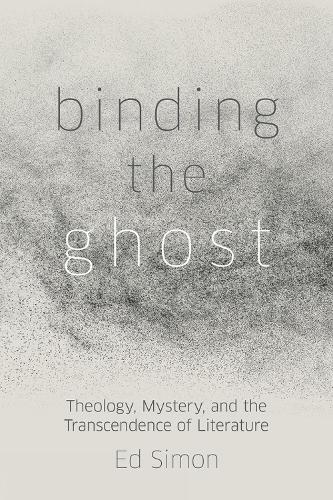 Binding the Ghost: Theology, Mystery, and the Transcendence of Literature