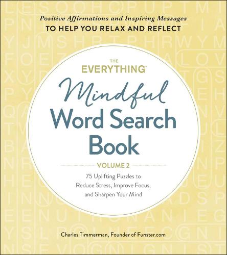 The Everything Mindful Word Search Book, Volume 2: 75 Uplifting Puzzles to Reduce Stress, Improve Focus, and Sharpen Your Mind (Volume 2)