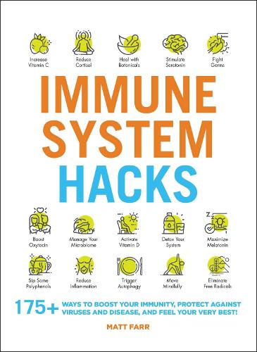 Immune System Hacks: 175+ Ways to Boost Your Immunity, Protect Against Viruses and Disease, and Feel Your Very Best!