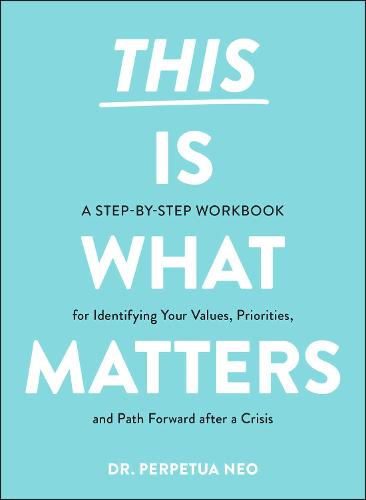 This Is What Matters: A Step-by-Step Workbook for Identifying Your Values, Priorities, and Path Forward after a Crisis