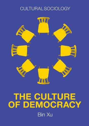 The Culture of Democracy: A Sociological Approachto Civil Society (Cultural Sociology)