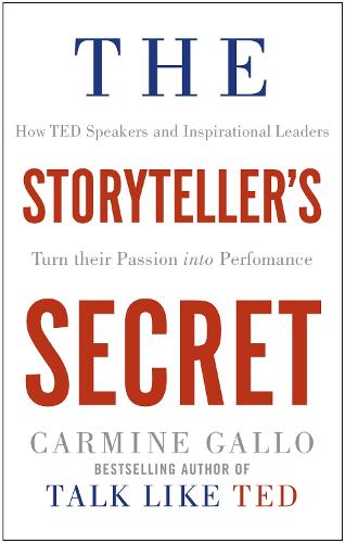 The Storyteller's Secret: How TED Speakers and Inspirational Leaders Turn Their Passion into Performance