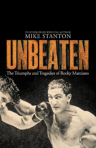 Unbeaten: The Triumphs and Tragedies of Rocky Marciano