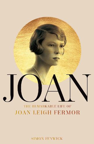 Joan: The Remarkable Life of Joan Leigh Fermor