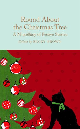 Round About the Christmas Tree: A Miscellany of Festive Stories (Macmillan Collector's Library)