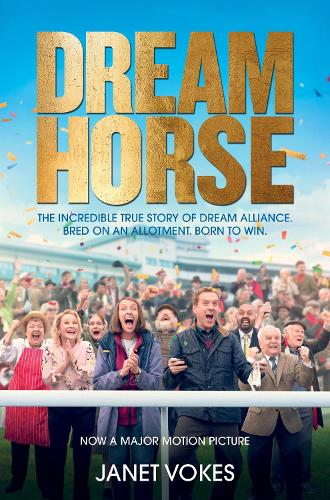 Dream Horse: The Incredible True Story of Dream Alliance – the Allotment Horse who Became a Champion
