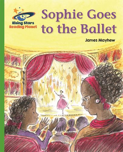 Reading Planet - Sophie Goes to the Ballet - Green: Galaxy (Rising Stars Reading Planet)