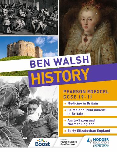 Ben Walsh History: Pearson Edexcel GCSE (9�1): Medicine in Britain, Crime and Punishment in Britain, Anglo-Saxon and Norman England and Early Elizabethan England