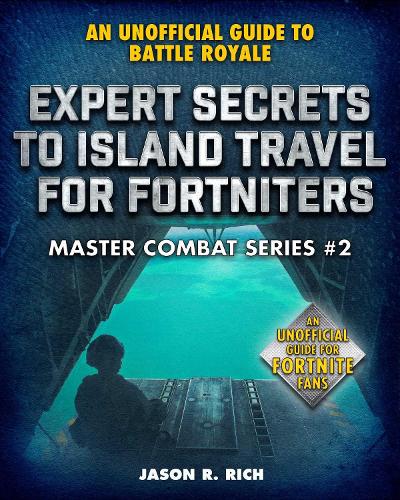 Expert Secrets to Island Travel for Fortniters: An Unofficial Guide to Battle Royale (Master Combat)