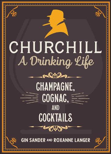 Churchill: A Drinking Life: Champagne, Cognac, and Cocktails