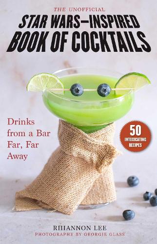 The Unofficial Star Wars�Inspired Book of Cocktails: Drinks from a Bar Far, Far Away