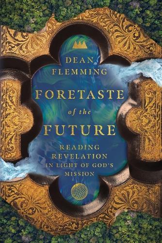 Foretaste of the Future � Reading Revelation in Light of God`s Mission