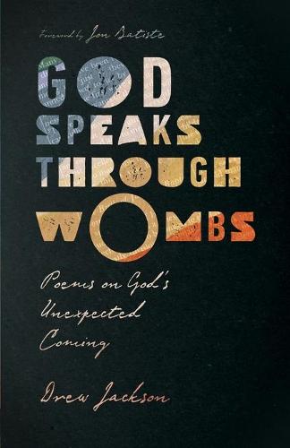 God Speaks Through Wombs: Poems on God's Unexpected Coming