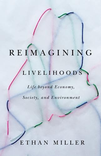 Reimagining Livelihoods: Life beyond Economy, Society, and Environment (Diverse Economies and Livable Worlds)