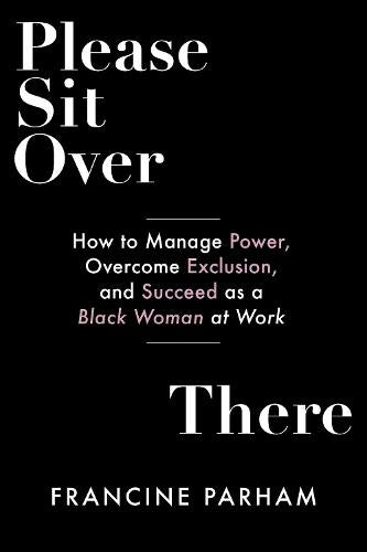 Please Sit Over There: How To Manage Power, Overcome Exclusion, and Succeed as a Black Woman at Work