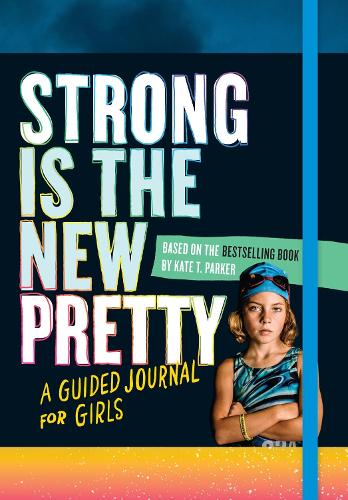 Strong Is the New Pretty: A Guided Journal for Girls