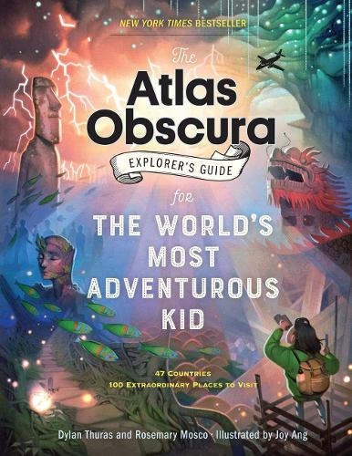 The Atlas Obscura Explorer�s Guide for the World�s Most Adventurous Kid