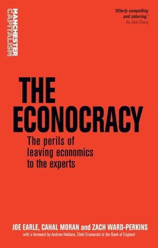 The Econocracy: The Perils of Leaving Economics to the Experts (Manchester Capitalism)