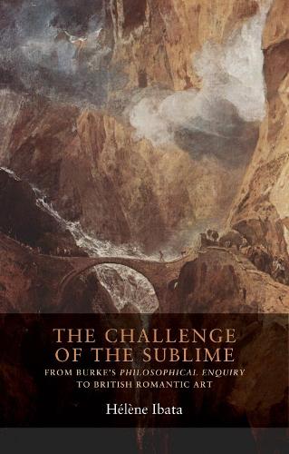 The Challenge of the Sublime: From Burke's Philosophical Enquiry to British Romantic Art (Seventeenth- and Eighteenth-Century Studies)