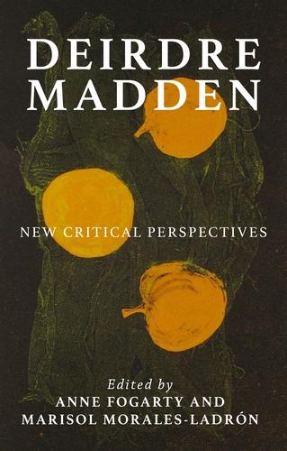 Deirdre Madden: New Critical Perspectives (Manchester University Press)