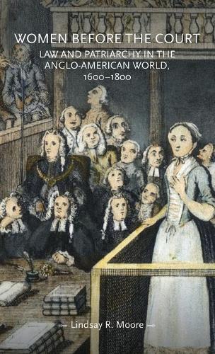 Women before the court: Law and patriarchy in the Anglo-American world, 1600-1800 (Gender in History)