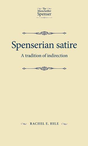 Spenserian Satire: A Tradition of Indirection (The Manchester Spenser)