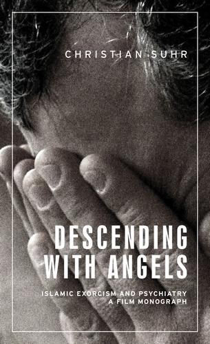 Descending with angels: Islamic exorcism and psychiatry: a film monograph (Anthropology, Creative Practice and Ethnography)