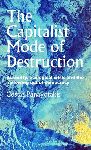 The capitalist mode of destruction: Austerity, ecological crisis and the hollowing out of democracy (Geopolitical Economy)