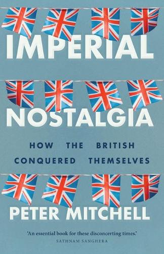 Imperial nostalgia: How the British Conquered Themselves