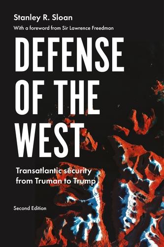 Defense of the West: Transatlantic Security from Truman to Trump,: Transatlantic Security from Truman to Trump, Second Edition (Manchester University Press)