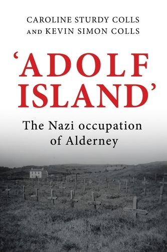 Adolf Island': The Nazi Occupation of Alderney