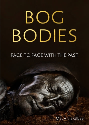 Bog Bodies: Face to Face with the Past