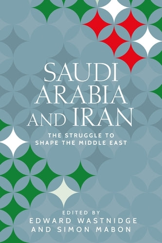 Saudi Arabia and Iran: The Struggle to Shape the Middle East (Identities and Geopolitics in the Middle East)