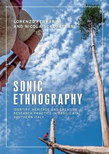 Sonic Ethnography: Identity, Heritage and Creative Research Practice in Basilicata, Southern Italy (Anthropology, Creative Practice and Ethnography)