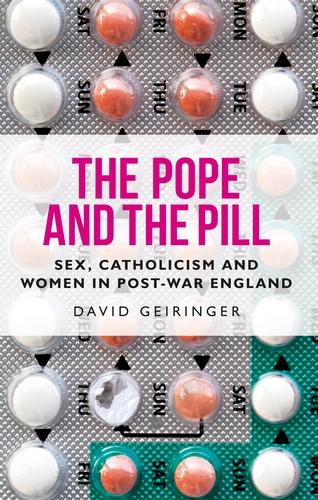The Pope and the pill: Sex, Catholicism and women in post-war England (Manchester University Press)