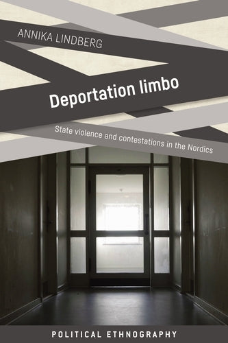Deportation Limbo: State violence and contestations in the Nordics (Political Ethnography)