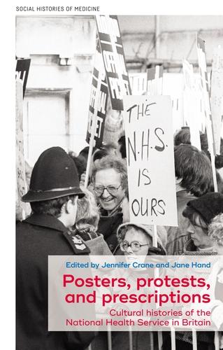 Posters, protests, and prescriptions: Cultural histories of the National Health Service in Britain: 34 (Social Histories of Medicine)